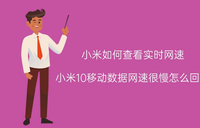 小米如何查看实时网速 小米10移动数据网速很慢怎么回事？